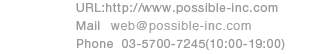 URL http://www.possible-inc.com Mail web@possible-inc.com Phone 03-6452-2823(10:00-19:00)